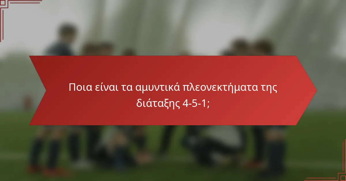 Ποια είναι τα αμυντικά πλεονεκτήματα της διάταξης 4-5-1;