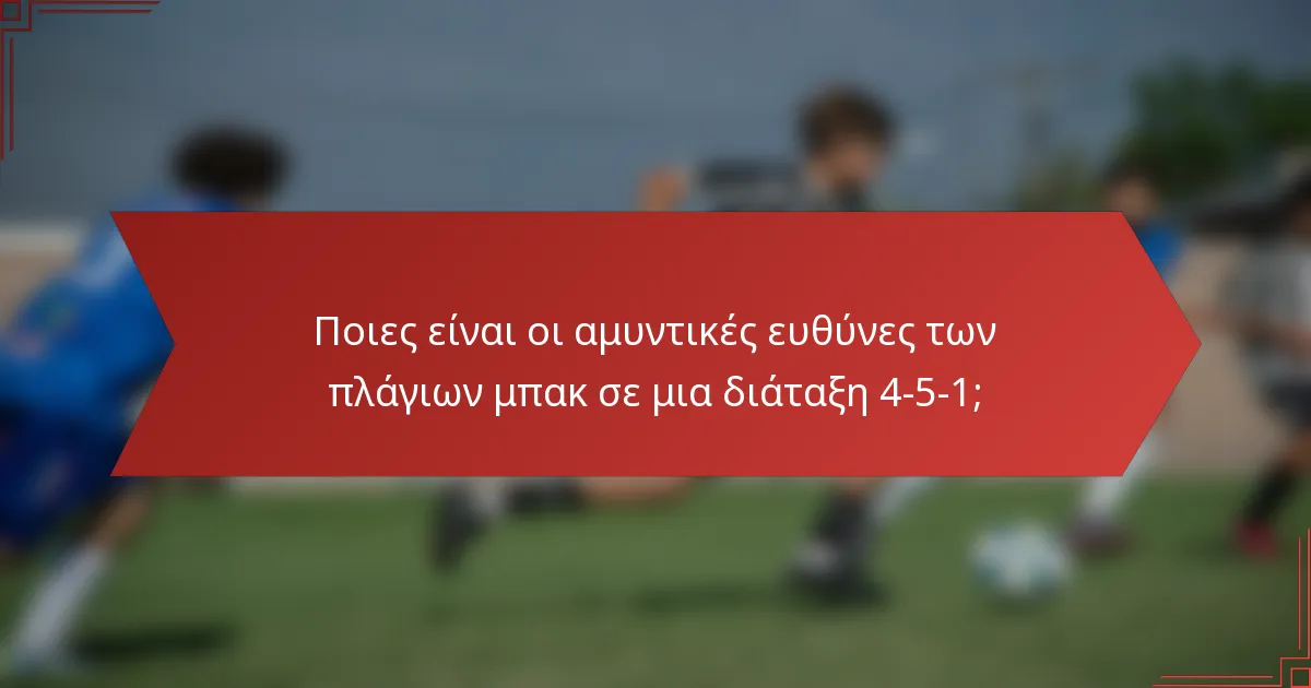 Ποιες είναι οι αμυντικές ευθύνες των πλάγιων μπακ σε μια διάταξη 4-5-1;