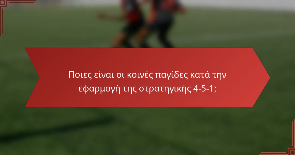 Ποιες είναι οι κοινές παγίδες κατά την εφαρμογή της στρατηγικής 4-5-1;