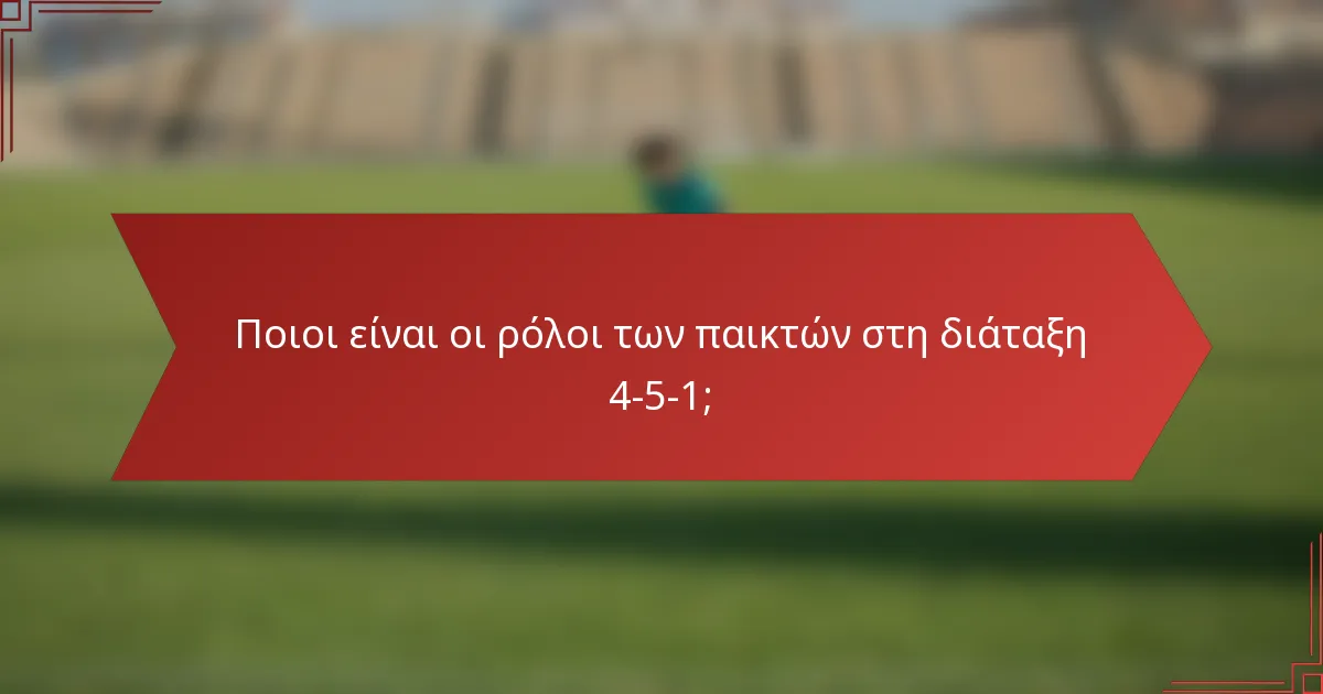 Ποιοι είναι οι ρόλοι των παικτών στη διάταξη 4-5-1;