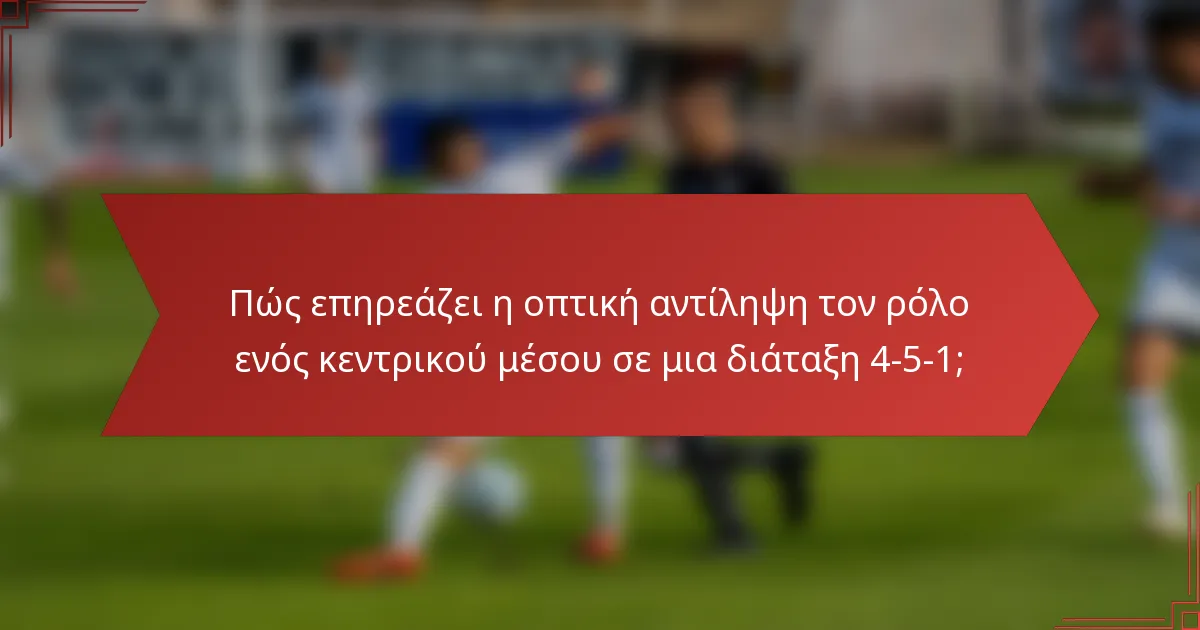 Πώς επηρεάζει η οπτική αντίληψη τον ρόλο ενός κεντρικού μέσου σε μια διάταξη 4-5-1;