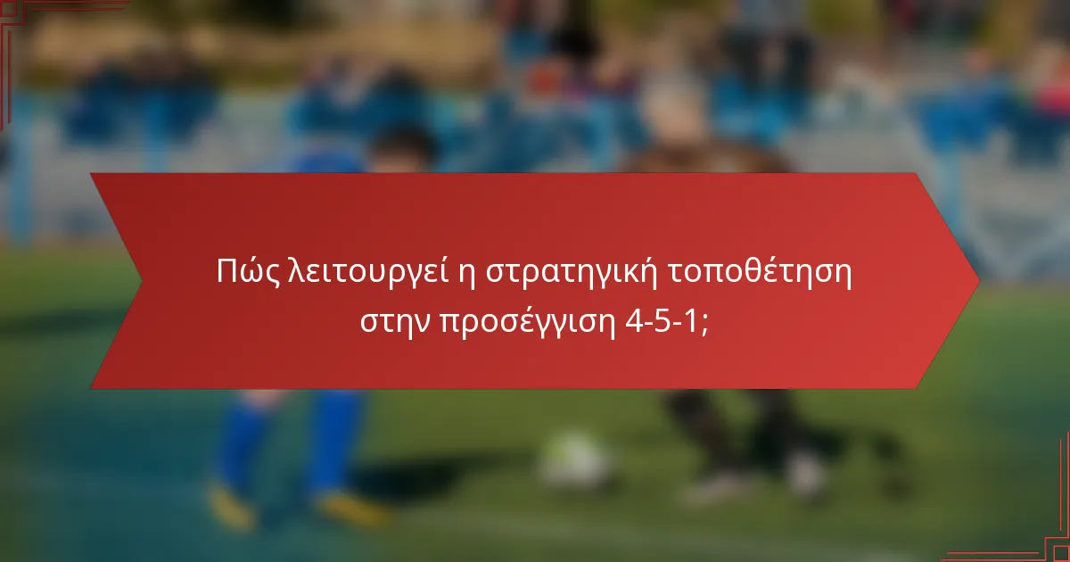 Πώς λειτουργεί η στρατηγική τοποθέτηση στην προσέγγιση 4-5-1;