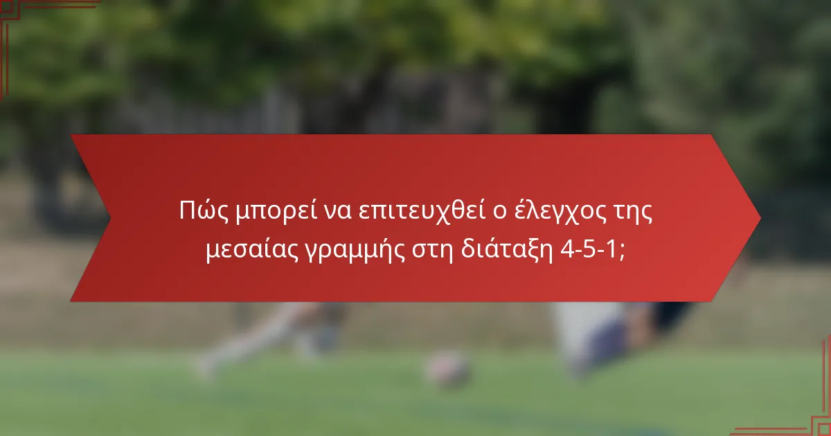 Πώς μπορεί να επιτευχθεί ο έλεγχος της μεσαίας γραμμής στη διάταξη 4-5-1;