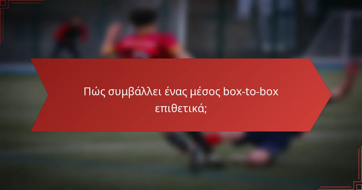 Πώς συμβάλλει ένας μέσος box-to-box επιθετικά;