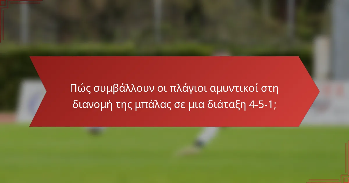 Πώς συμβάλλουν οι πλάγιοι αμυντικοί στη διανομή της μπάλας σε μια διάταξη 4-5-1;